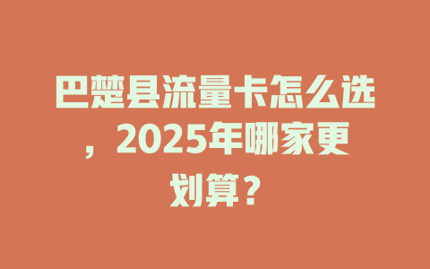 巴楚县流量卡怎么选，2025年哪家更划算？
