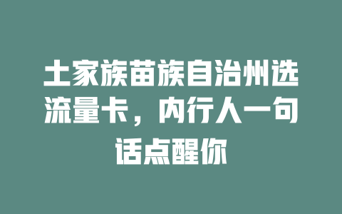 土家族苗族自治州选流量卡，内行人一句话点醒你