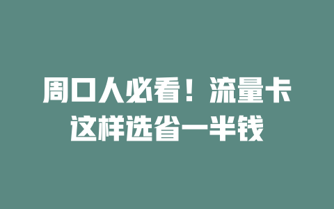 周口人必看！流量卡这样选省一半钱