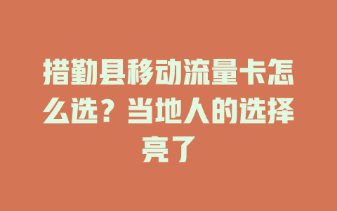 措勤县移动流量卡怎么选？当地人的选择亮了