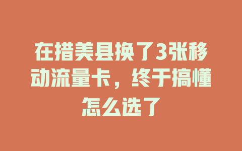 在措美县换了3张移动流量卡，终于搞懂怎么选了