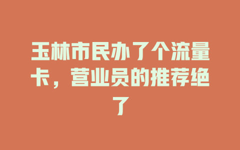 玉林市民办了个流量卡，营业员的推荐绝了
