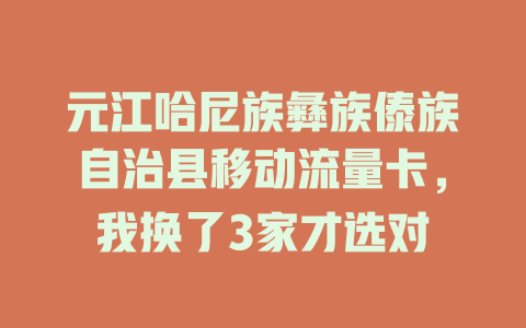 元江哈尼族彝族傣族自治县移动流量卡，我换了3家才选对