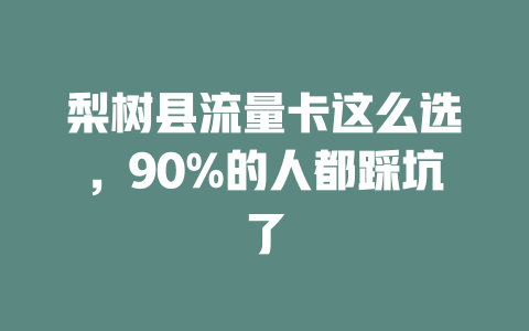 梨树县流量卡这么选，90%的人都踩坑了