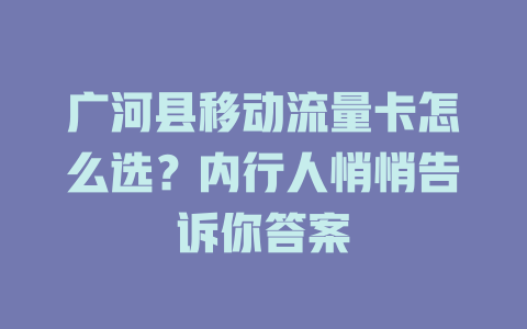 广河县移动流量卡怎么选？内行人悄悄告诉你答案