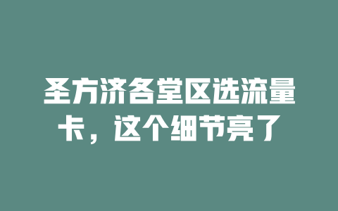 圣方济各堂区选流量卡，这个细节亮了