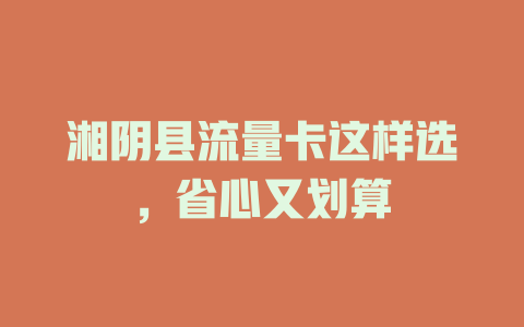 湘阴县流量卡这样选，省心又划算