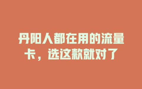 丹阳人都在用的流量卡，选这款就对了