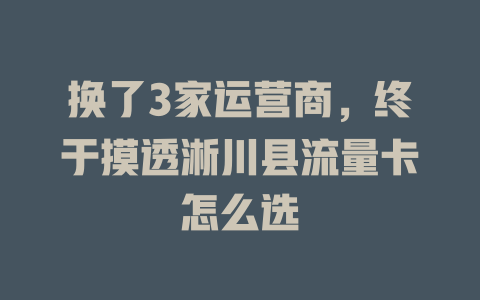 换了3家运营商，终于摸透淅川县流量卡怎么选