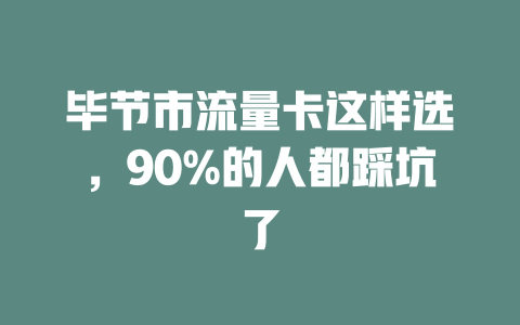毕节市流量卡这样选，90%的人都踩坑了