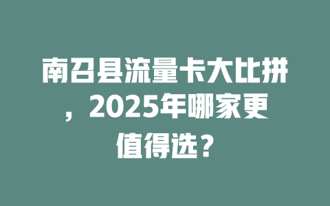 南召县流量卡大比拼，2025年哪家更值得选？