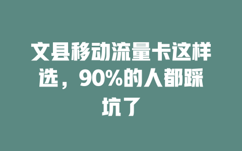 文县移动流量卡这样选，90%的人都踩坑了