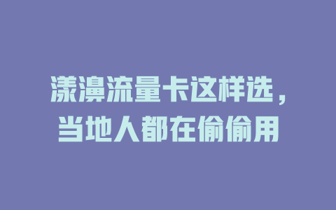 漾濞流量卡这样选，当地人都在偷偷用
