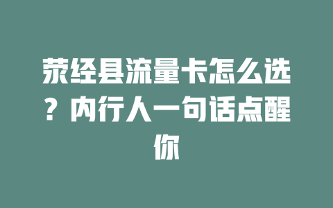 荥经县流量卡怎么选？内行人一句话点醒你