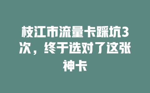 枝江市流量卡踩坑3次，终于选对了这张神卡