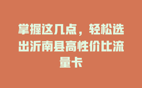 掌握这几点，轻松选出沂南县高性价比流量卡
