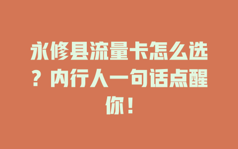 永修县流量卡怎么选？内行人一句话点醒你！