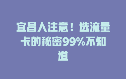 宜昌人注意！选流量卡的秘密99%不知道