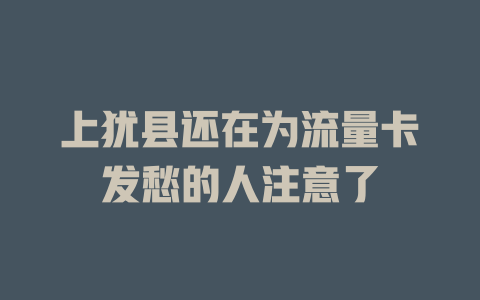 上犹县还在为流量卡发愁的人注意了