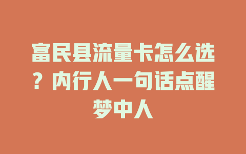 富民县流量卡怎么选？内行人一句话点醒梦中人