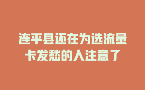 连平县还在为选流量卡发愁的人注意了