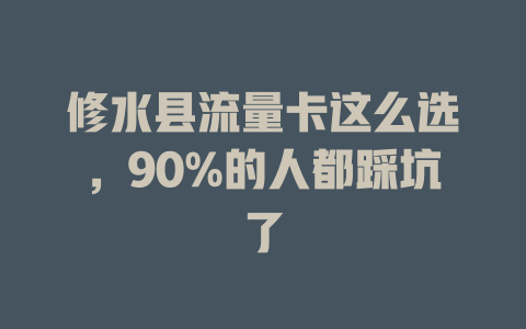修水县流量卡这么选，90%的人都踩坑了