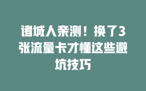 诸城人亲测！换了3张流量卡才懂这些避坑技巧