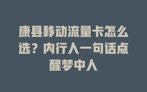 康县移动流量卡怎么选？内行人一句话点醒梦中人