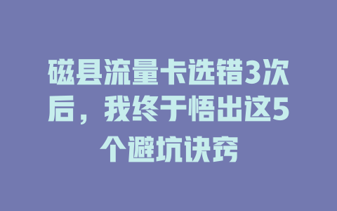 磁县流量卡选错3次后，我终于悟出这5个避坑诀窍