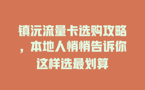 镇沅流量卡选购攻略，本地人悄悄告诉你这样选最划算