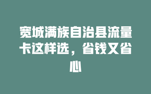 宽城满族自治县流量卡这样选，省钱又省心