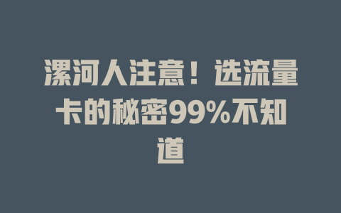 漯河人注意！选流量卡的秘密99%不知道