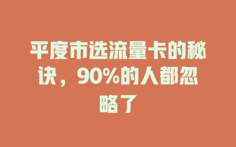 平度市选流量卡的秘诀，90%的人都忽略了