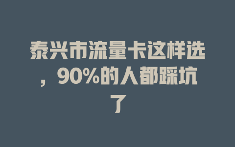 泰兴市流量卡这样选，90%的人都踩坑了