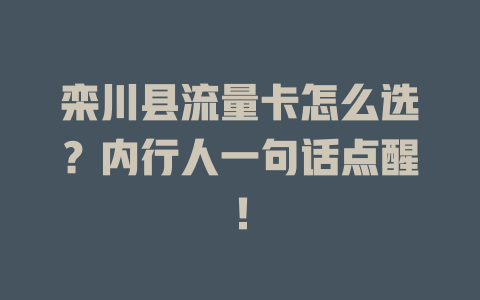 栾川县流量卡怎么选？内行人一句话点醒！