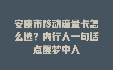 安康市移动流量卡怎么选？内行人一句话点醒梦中人