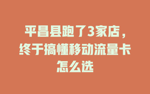 平昌县跑了3家店，终于搞懂移动流量卡怎么选
