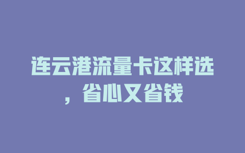连云港流量卡这样选，省心又省钱