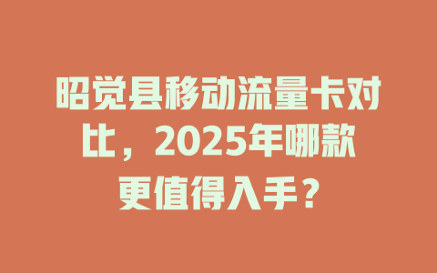 昭觉县移动流量卡对比，2025年哪款更值得入手？