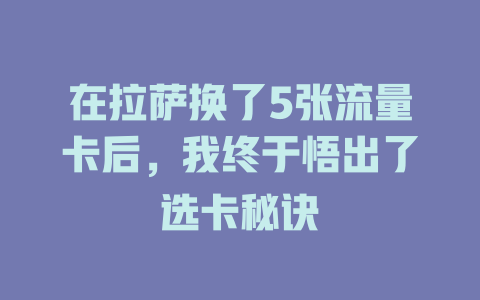 在拉萨换了5张流量卡后，我终于悟出了选卡秘诀
