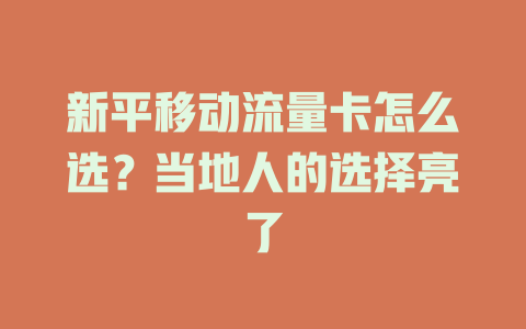 新平移动流量卡怎么选？当地人的选择亮了