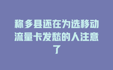 称多县还在为选移动流量卡发愁的人注意了