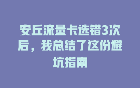 安丘流量卡选错3次后，我总结了这份避坑指南