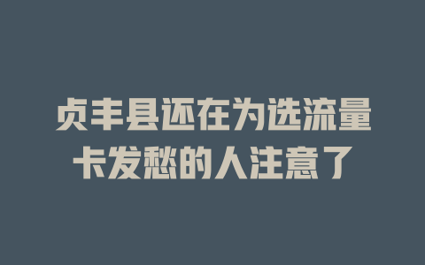 贞丰县还在为选流量卡发愁的人注意了