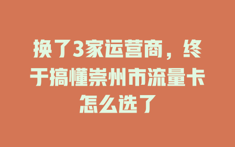 换了3家运营商，终于搞懂崇州市流量卡怎么选了
