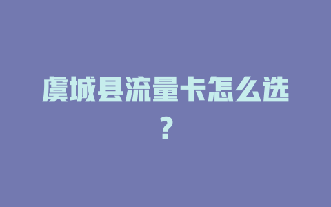 虞城县流量卡怎么选？