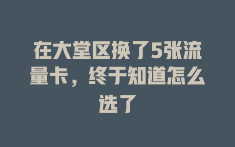 在大堂区换了5张流量卡，终于知道怎么选了