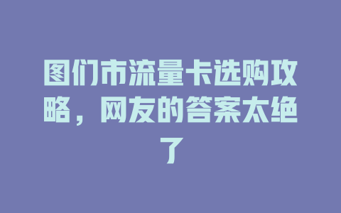 图们市流量卡选购攻略，网友的答案太绝了