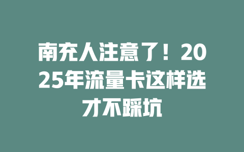 南充人注意了！2025年流量卡这样选才不踩坑