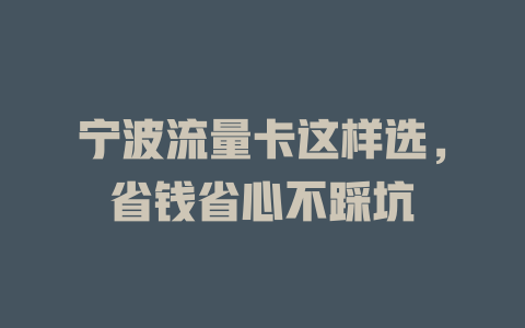 宁波流量卡这样选，省钱省心不踩坑